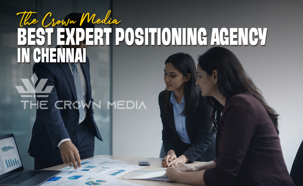 Expert positioning agency in Chennai – The Crown Media helping professionals build authority and brand presence
